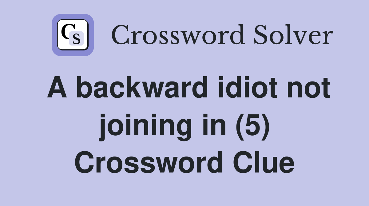 A backward idiot not joining in (5) Crossword Clue Answers